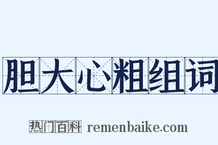 胆大心粗组词是什么意思的图片